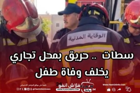 فاجعة بسطات .. حريق داخل محل للأفرشة بحي السلام يودي بحياة طفل ويستنفر السلطات 